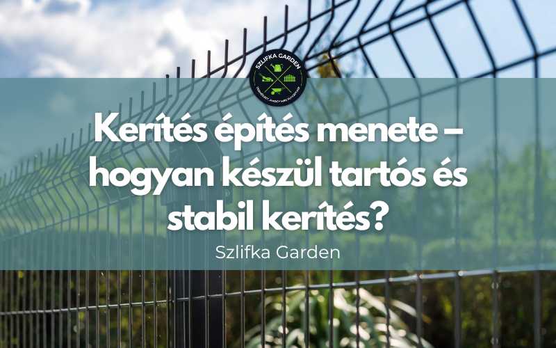 Kerítés építés menete – hogyan készül tartós és stabil kerítés?